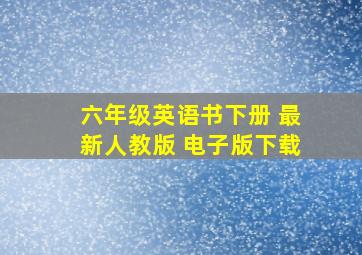 六年级英语书下册 最新人教版 电子版下载